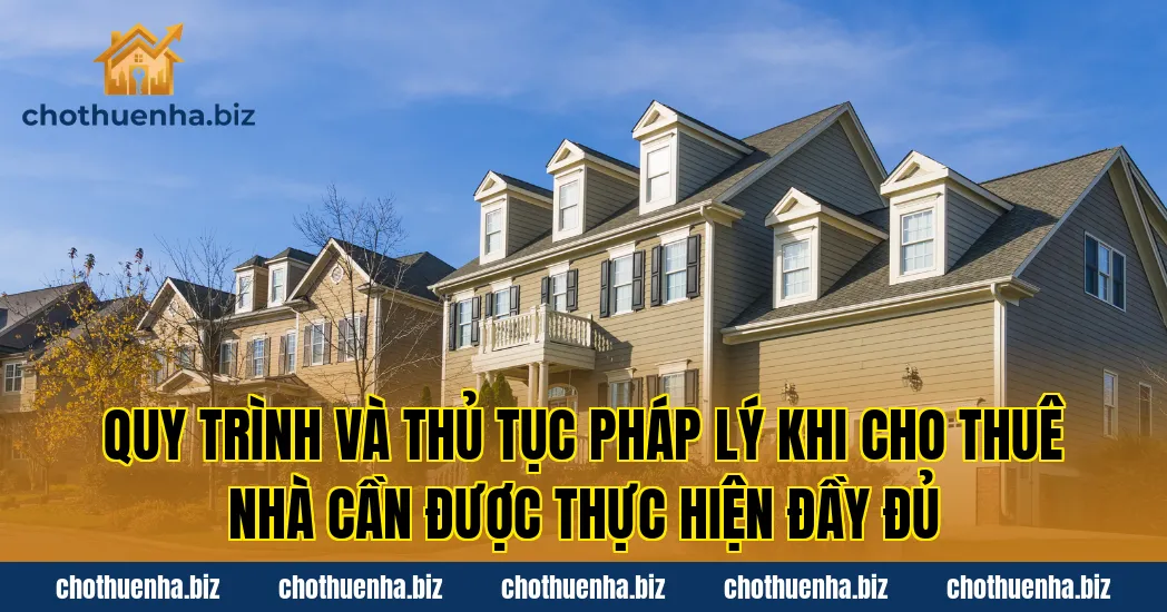Quy trình và thủ tục pháp lý khi cho thuê nhà cần được thực hiện đầy đủ