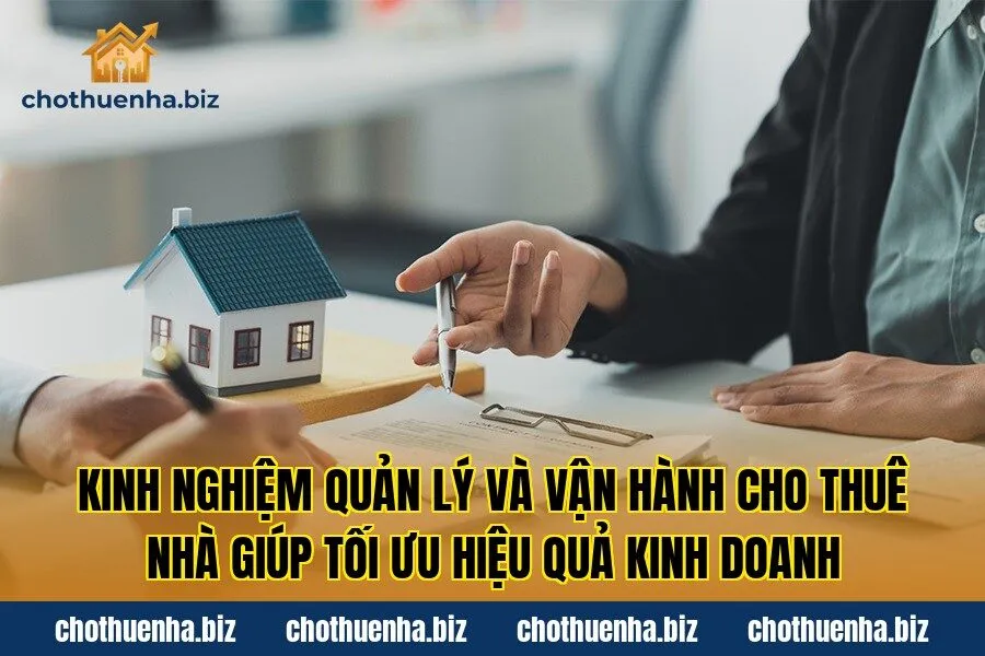 Kinh nghiệm quản lý và vận hành cho thuê nhà giúp tối ưu hiệu quả kinh doanh