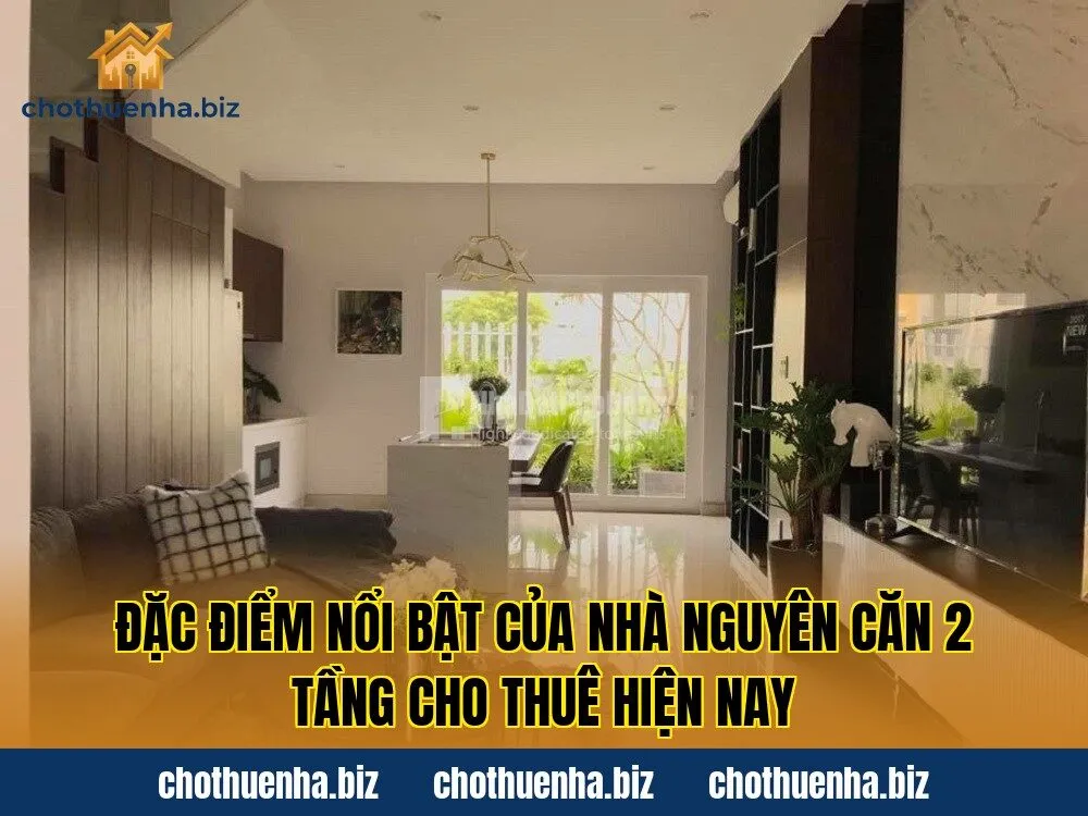 Đặc điểm nổi bật của nhà nguyên căn 2 tầng cho thuê hiện nay