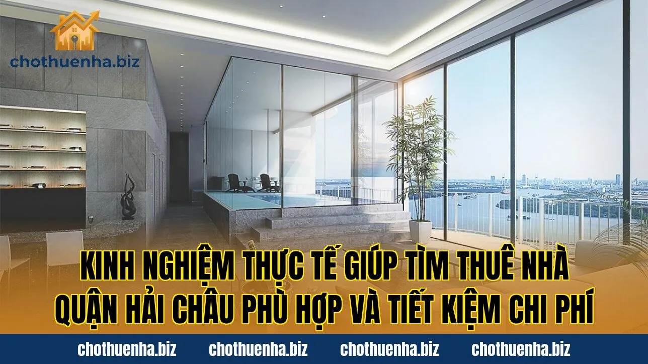 Kinh nghiệm thực tế giúp tìm thuê nhà quận Hải Châu phù hợp và tiết kiệm chi phí