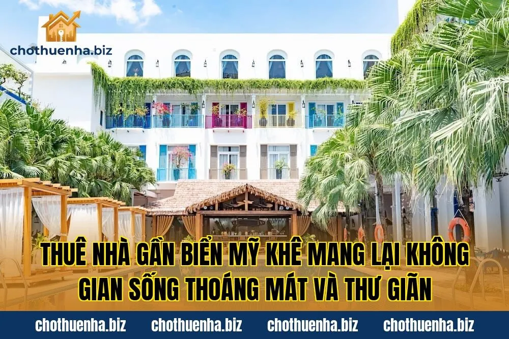 Thuê nhà gần biển Mỹ Khê mang lại không gian sống thoáng mát và thư giãn