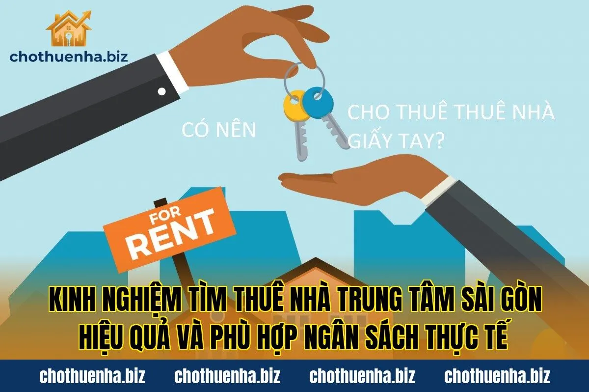 Kinh nghiệm tìm thuê nhà trung tâm Sài Gòn hiệu quả và phù hợp ngân sách thực tế