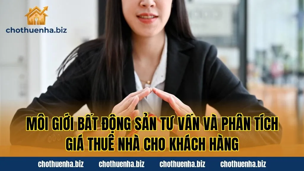 Môi giới bất động sản tư vấn và phân tích giá thuê nhà cho khách hàng