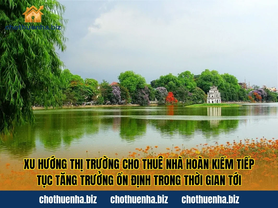 Xu hướng thị trường cho thuê nhà Hoàn Kiếm tiếp tục tăng trưởng ổn định trong thời gian tới