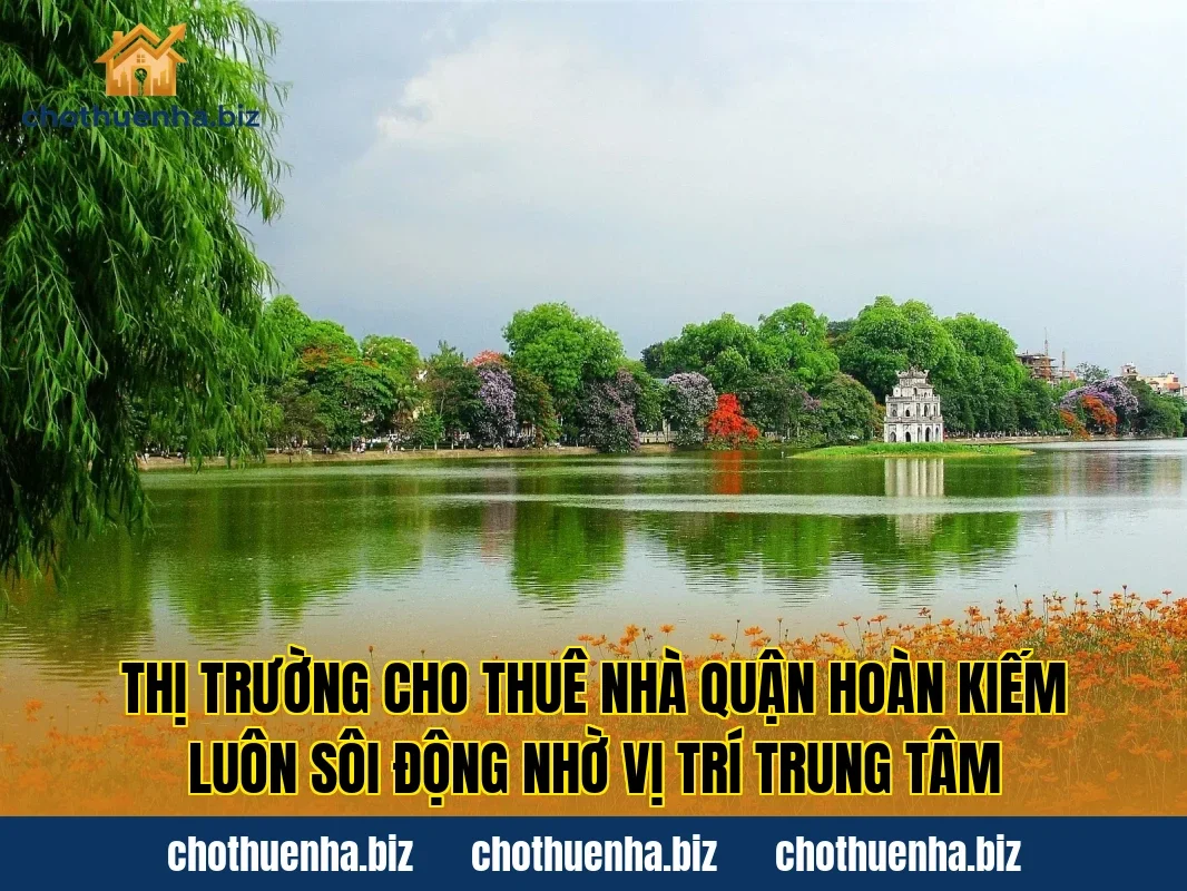 Thị trường cho thuê nhà quận Hoàn Kiếm luôn sôi động nhờ vị trí trung tâm