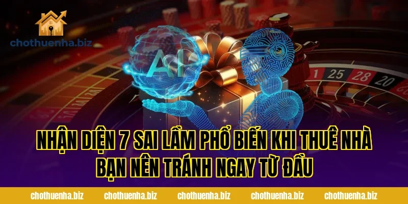 Nhận diện 7 Sai Lầm Phổ Biến Khi Thuê Nhà Bạn Nên Tránh ngay từ đầu